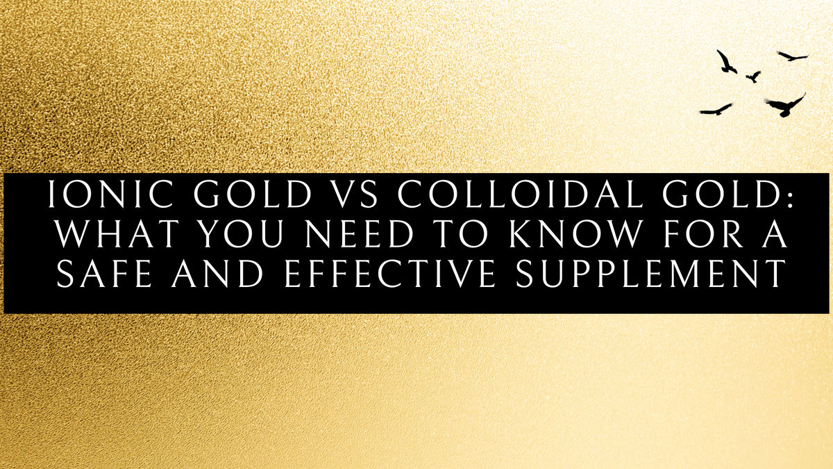 Ionic Gold vs Colloidal Gold: What You Need to Know for a Safe and Eff ...