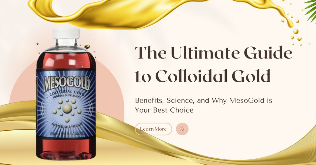 The Ultimate Guide to Colloidal Gold: Benefits, Science, and Why MesoGold is Your Best Choice